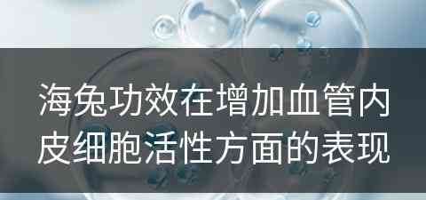 海兔功效在增加血管内皮细胞活性方面的表现